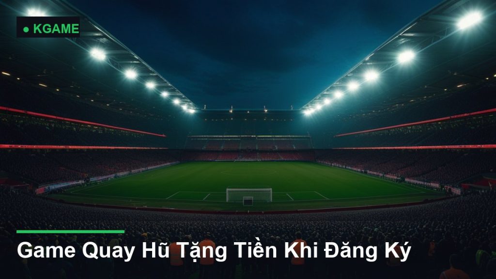 Game Quay Hũ Tặng Tiền Khi Đăng Ký