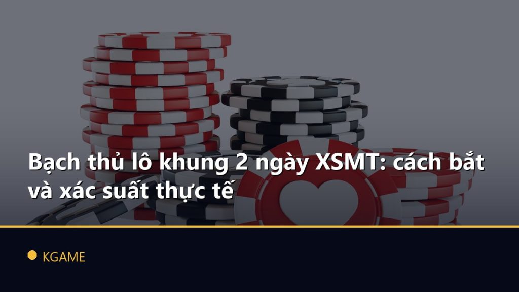 Bạch thủ lô khung 2 ngày XSMT: cách bắt và xác suất thực tế