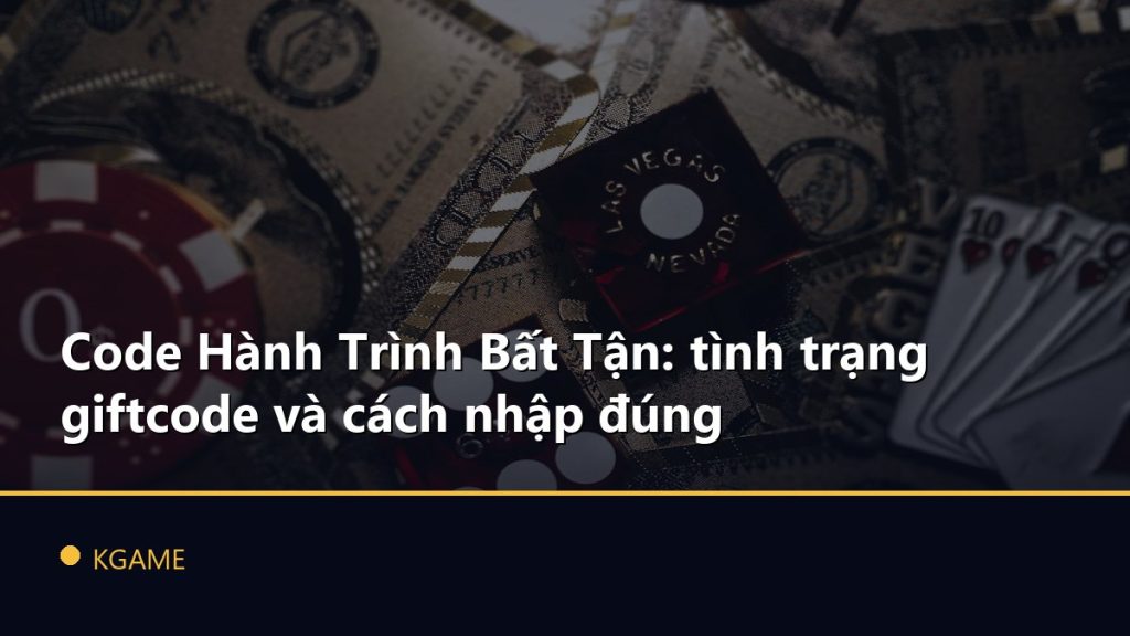 Code Hành Trình Bất Tận: tình trạng giftcode và cách nhập đúng