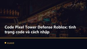 Code Pixel Tower Defense Roblox: tình trạng code và cách nhập