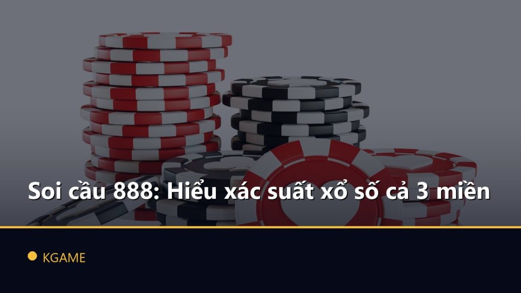 Soi cầu 888: Hiểu xác suất xổ số cả 3 miền