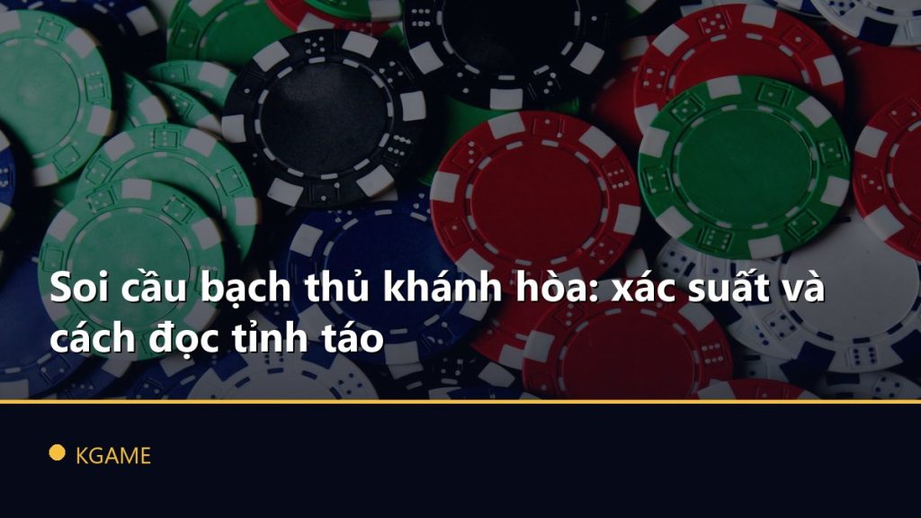 Soi cầu bạch thủ khánh hòa: xác suất và cách đọc tỉnh táo