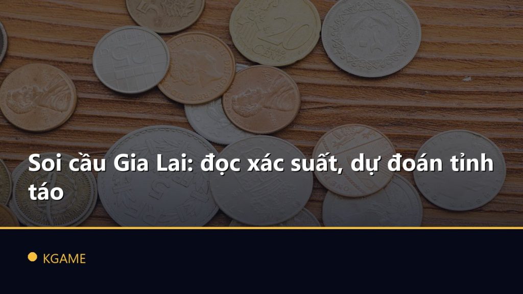 Soi cầu Gia Lai: đọc xác suất, dự đoán tỉnh táo