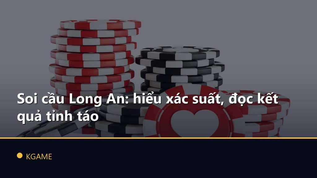 Soi cầu Long An: hiểu xác suất, đọc kết quả tỉnh táo