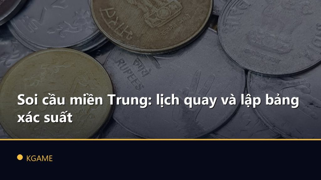Soi cầu miền Trung: lịch quay và lập bảng xác suất