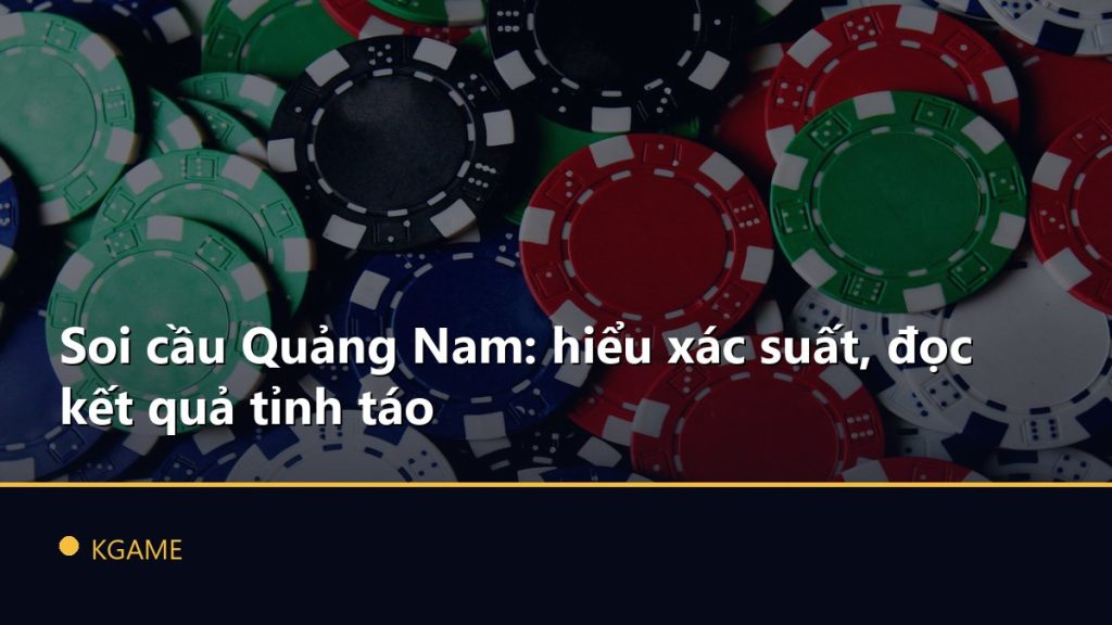 Soi cầu Quảng Nam: hiểu xác suất, đọc kết quả tỉnh táo