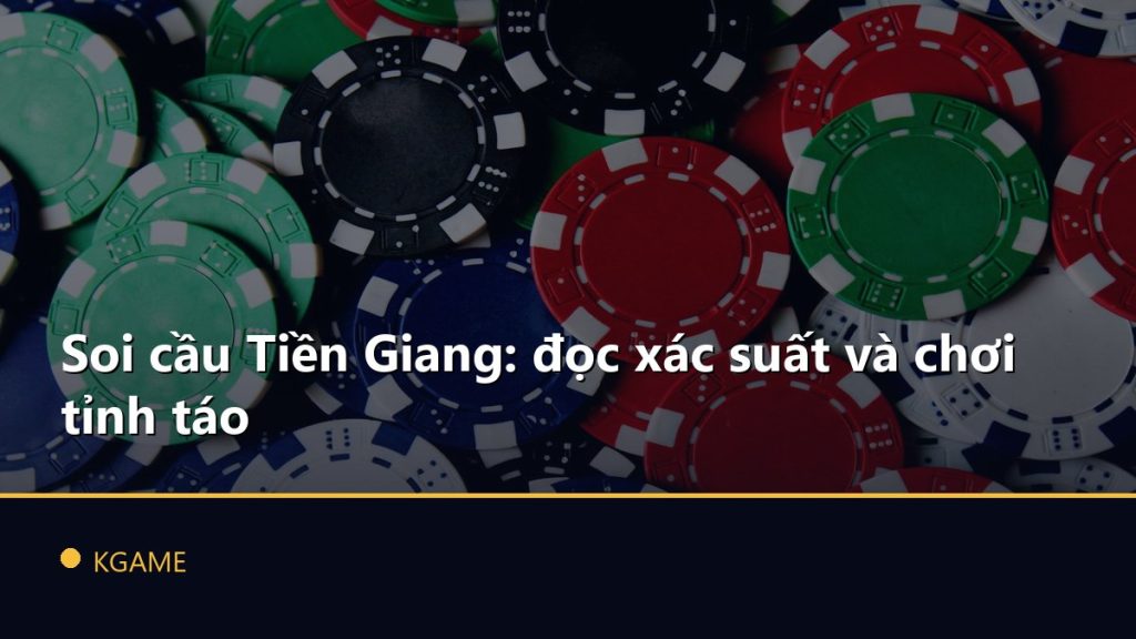 Soi cầu Tiền Giang: đọc xác suất và chơi tỉnh táo