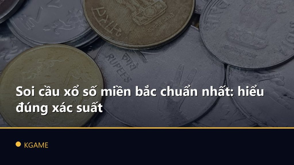 Soi cầu xổ số miền bắc chuẩn nhất: hiểu đúng xác suất